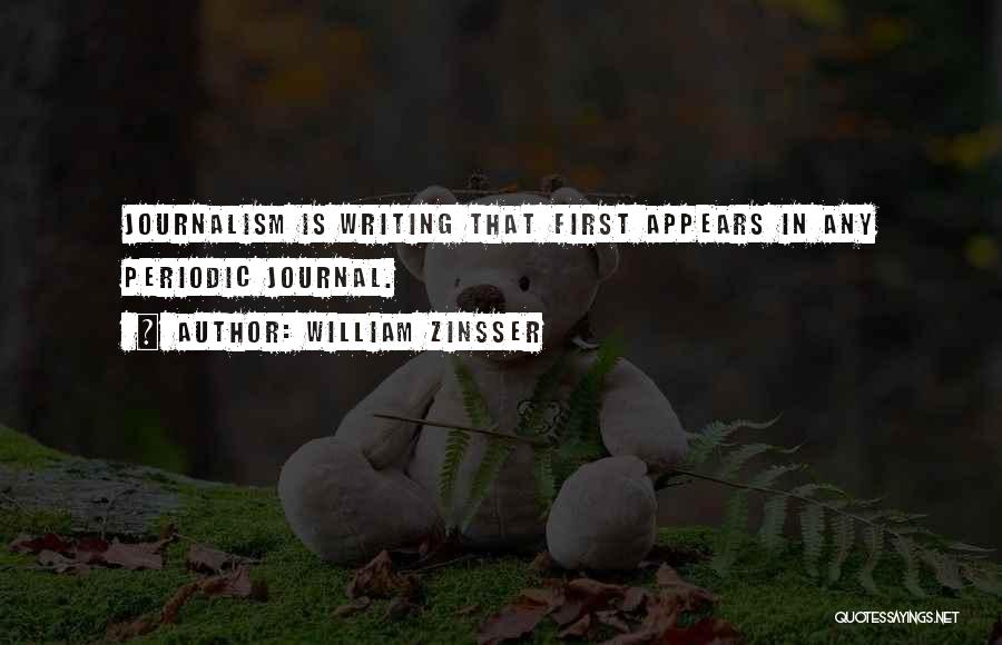 William Zinsser Quotes: Journalism Is Writing That First Appears In Any Periodic Journal.