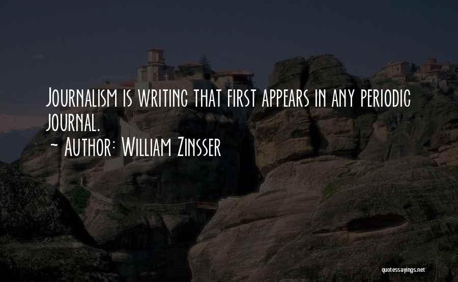 William Zinsser Quotes: Journalism Is Writing That First Appears In Any Periodic Journal.