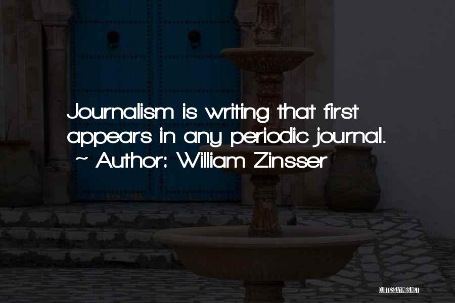 William Zinsser Quotes: Journalism Is Writing That First Appears In Any Periodic Journal.