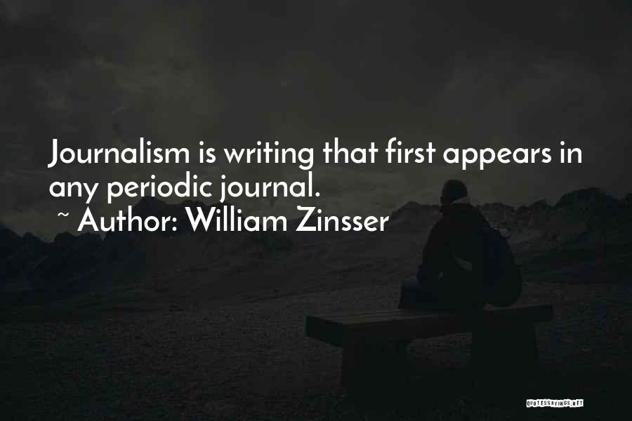 William Zinsser Quotes: Journalism Is Writing That First Appears In Any Periodic Journal.
