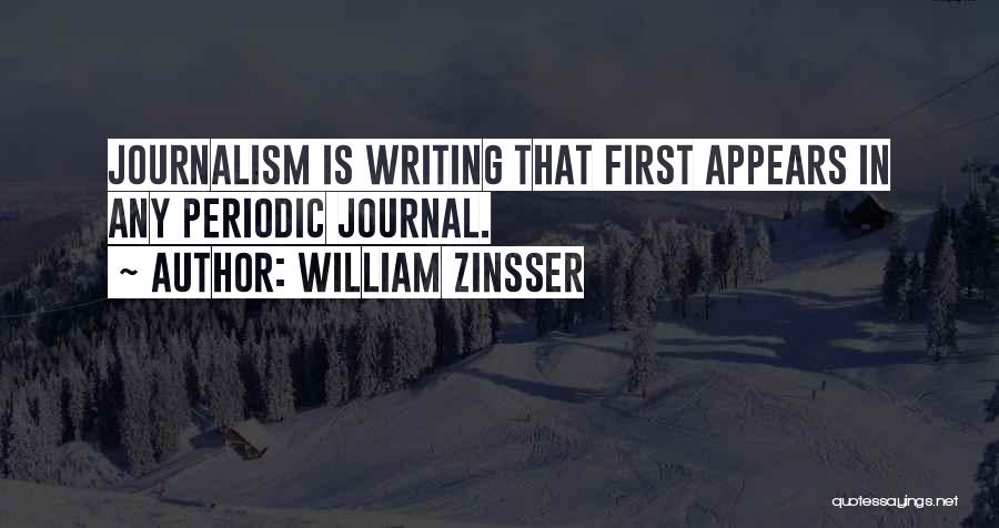 William Zinsser Quotes: Journalism Is Writing That First Appears In Any Periodic Journal.