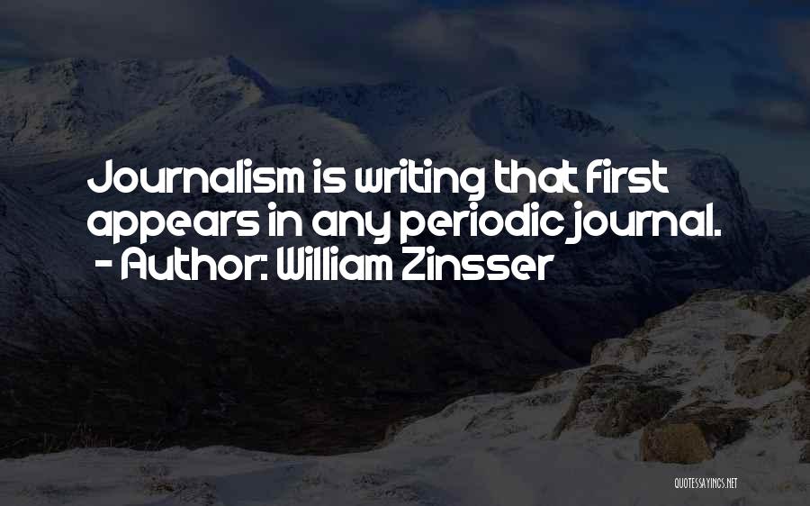 William Zinsser Quotes: Journalism Is Writing That First Appears In Any Periodic Journal.