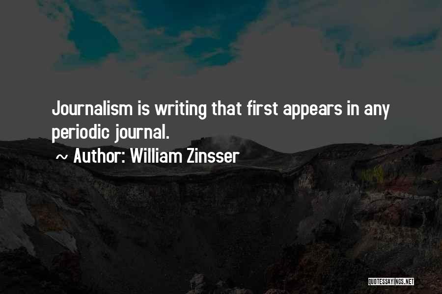 William Zinsser Quotes: Journalism Is Writing That First Appears In Any Periodic Journal.