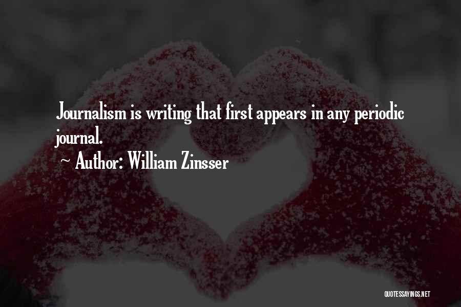 William Zinsser Quotes: Journalism Is Writing That First Appears In Any Periodic Journal.