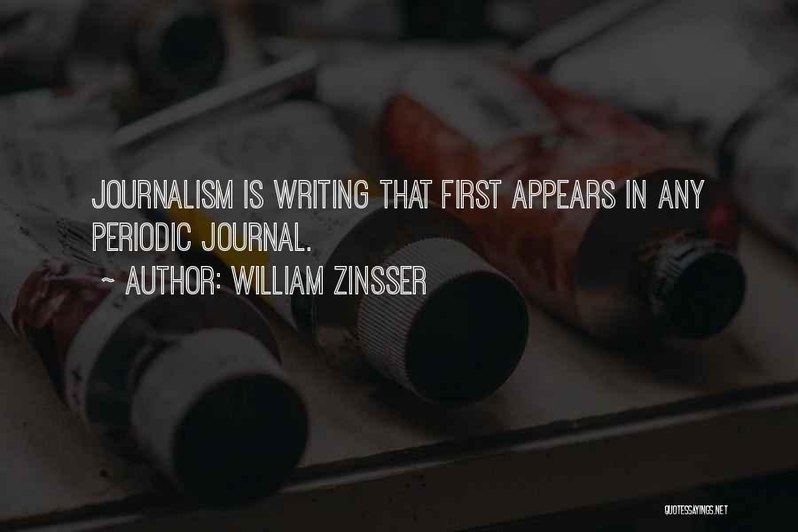 William Zinsser Quotes: Journalism Is Writing That First Appears In Any Periodic Journal.