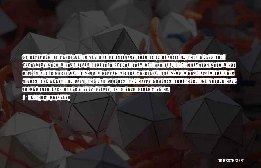 Rajneesh Quotes: So Remember, If Marriage Arises Out Of Intimacy Then It Is Beautiful. That Means That Everybody Should Have Lived Together