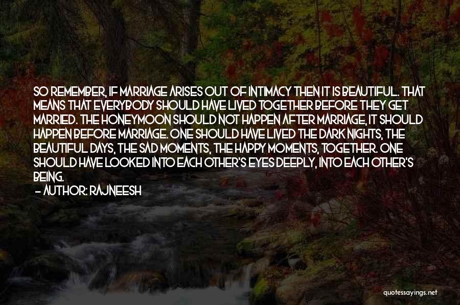 Rajneesh Quotes: So Remember, If Marriage Arises Out Of Intimacy Then It Is Beautiful. That Means That Everybody Should Have Lived Together