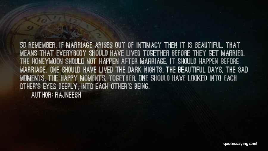 Rajneesh Quotes: So Remember, If Marriage Arises Out Of Intimacy Then It Is Beautiful. That Means That Everybody Should Have Lived Together