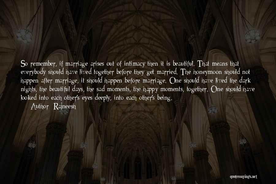 Rajneesh Quotes: So Remember, If Marriage Arises Out Of Intimacy Then It Is Beautiful. That Means That Everybody Should Have Lived Together