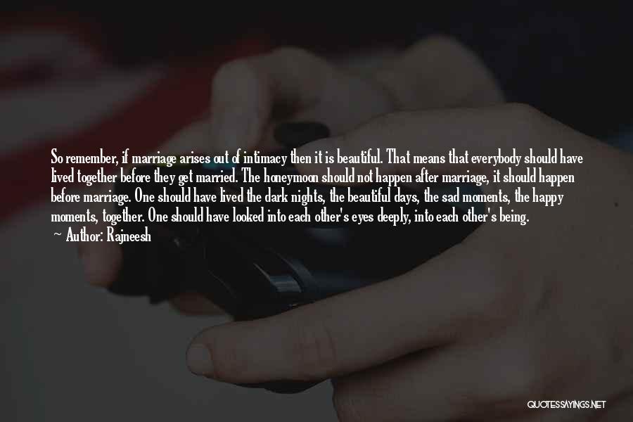 Rajneesh Quotes: So Remember, If Marriage Arises Out Of Intimacy Then It Is Beautiful. That Means That Everybody Should Have Lived Together