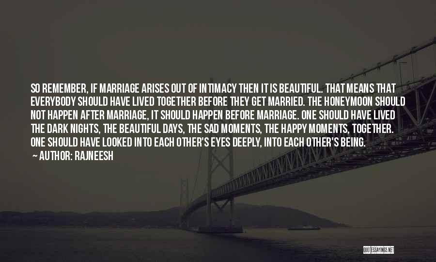 Rajneesh Quotes: So Remember, If Marriage Arises Out Of Intimacy Then It Is Beautiful. That Means That Everybody Should Have Lived Together