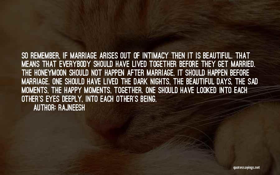 Rajneesh Quotes: So Remember, If Marriage Arises Out Of Intimacy Then It Is Beautiful. That Means That Everybody Should Have Lived Together