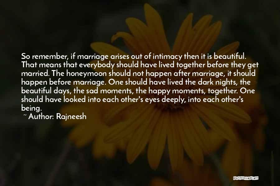 Rajneesh Quotes: So Remember, If Marriage Arises Out Of Intimacy Then It Is Beautiful. That Means That Everybody Should Have Lived Together