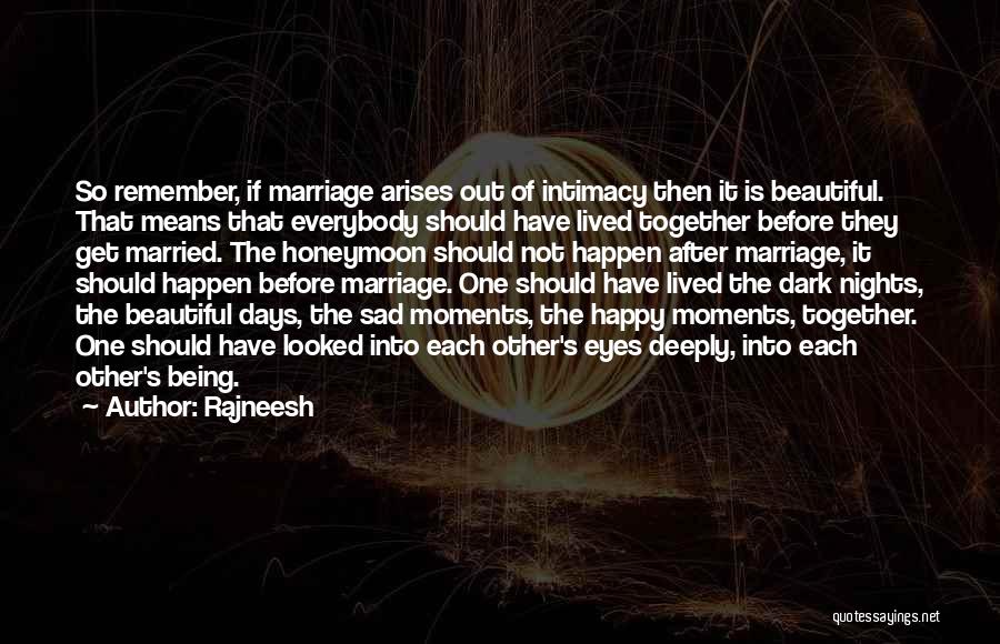 Rajneesh Quotes: So Remember, If Marriage Arises Out Of Intimacy Then It Is Beautiful. That Means That Everybody Should Have Lived Together