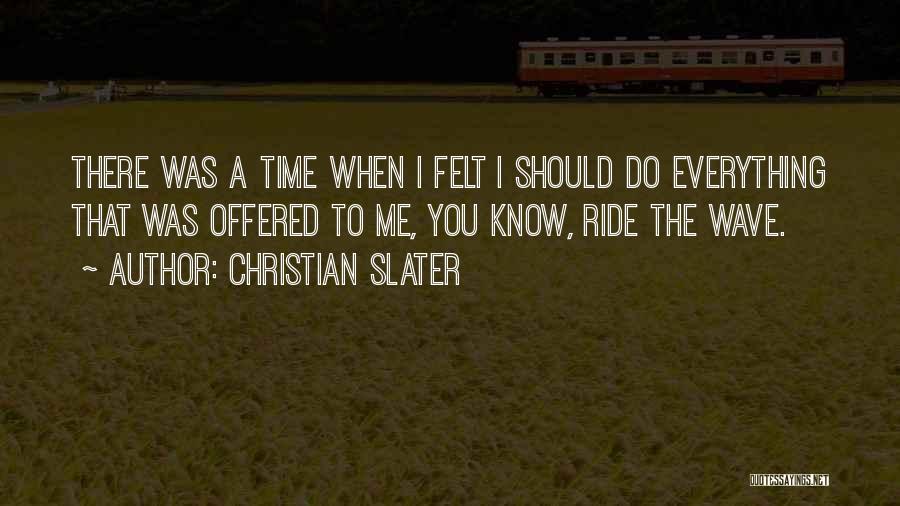 Christian Slater Quotes: There Was A Time When I Felt I Should Do Everything That Was Offered To Me, You Know, Ride The