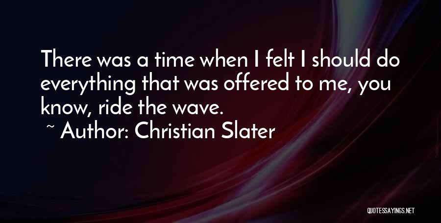 Christian Slater Quotes: There Was A Time When I Felt I Should Do Everything That Was Offered To Me, You Know, Ride The