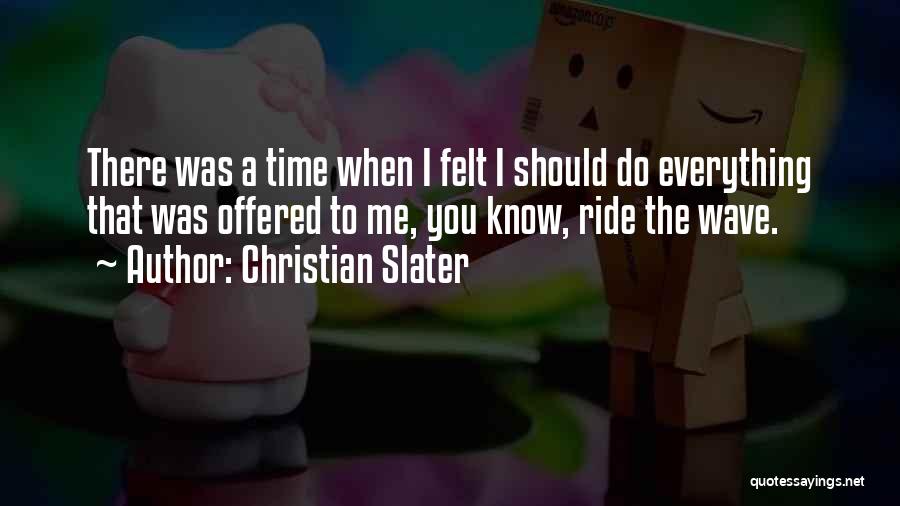 Christian Slater Quotes: There Was A Time When I Felt I Should Do Everything That Was Offered To Me, You Know, Ride The
