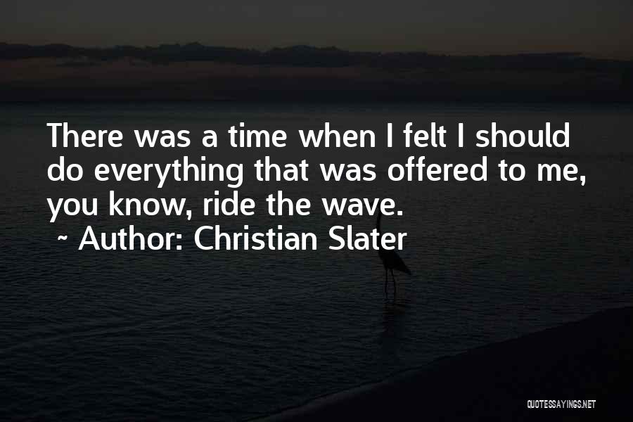 Christian Slater Quotes: There Was A Time When I Felt I Should Do Everything That Was Offered To Me, You Know, Ride The