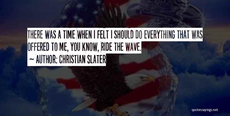 Christian Slater Quotes: There Was A Time When I Felt I Should Do Everything That Was Offered To Me, You Know, Ride The