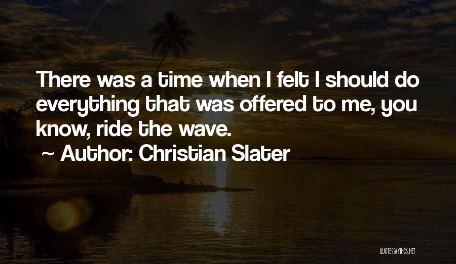 Christian Slater Quotes: There Was A Time When I Felt I Should Do Everything That Was Offered To Me, You Know, Ride The