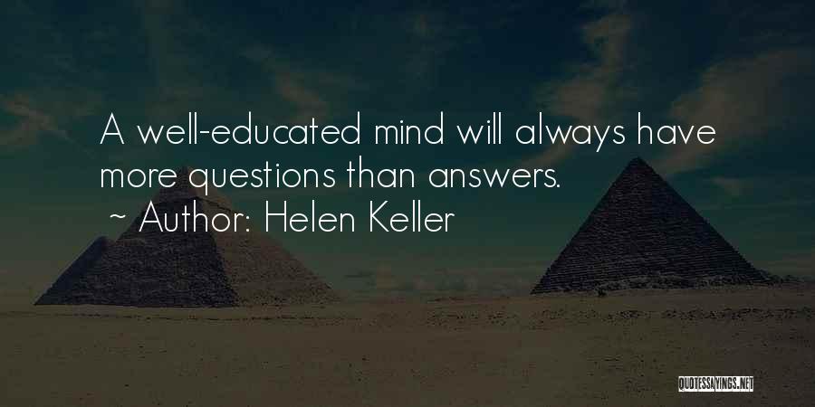Helen Keller Quotes: A Well-educated Mind Will Always Have More Questions Than Answers.