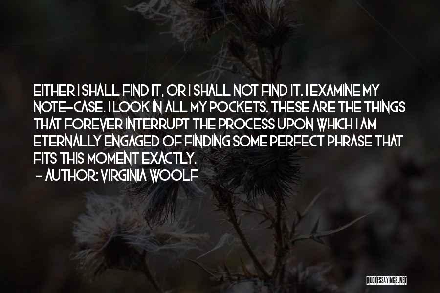 Virginia Woolf Quotes: Either I Shall Find It, Or I Shall Not Find It. I Examine My Note-case. I Look In All My