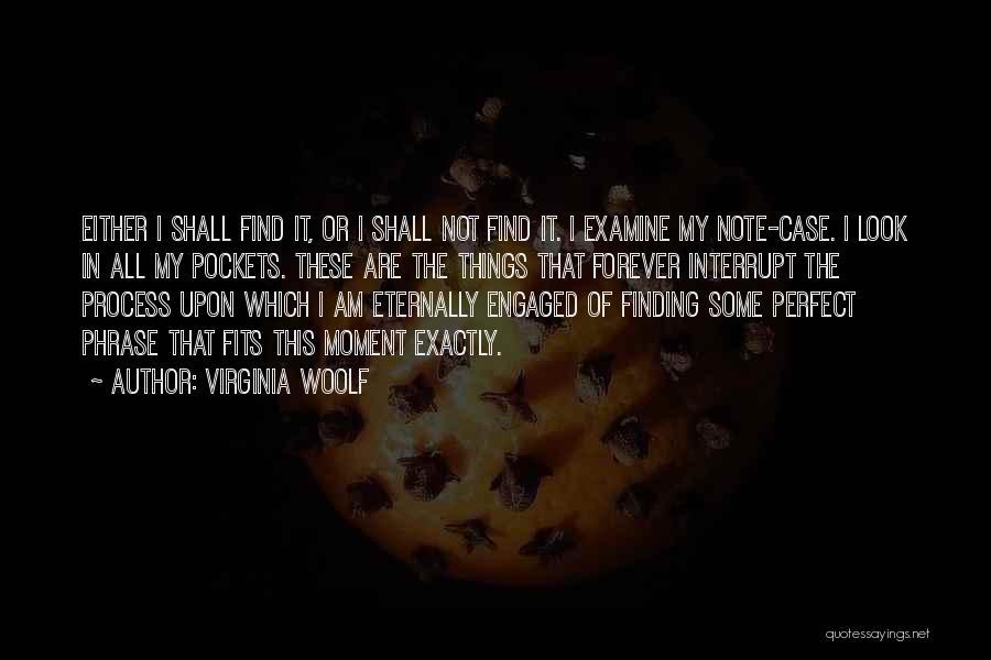 Virginia Woolf Quotes: Either I Shall Find It, Or I Shall Not Find It. I Examine My Note-case. I Look In All My