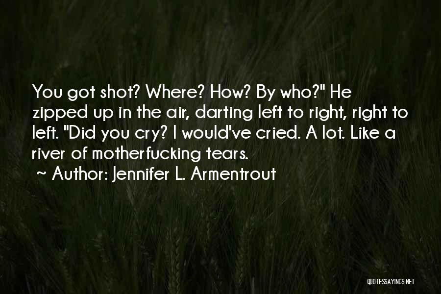 Jennifer L. Armentrout Quotes: You Got Shot? Where? How? By Who? He Zipped Up In The Air, Darting Left To Right, Right To Left.