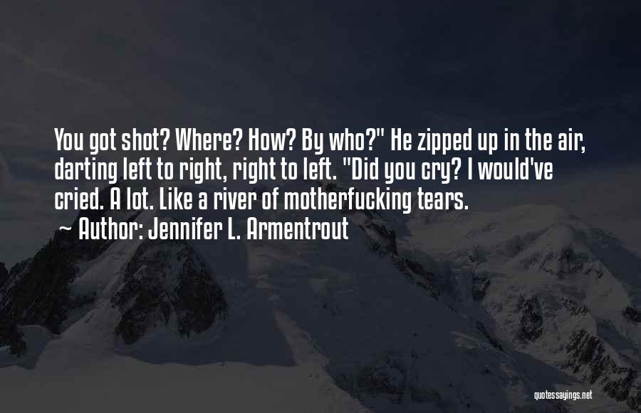 Jennifer L. Armentrout Quotes: You Got Shot? Where? How? By Who? He Zipped Up In The Air, Darting Left To Right, Right To Left.