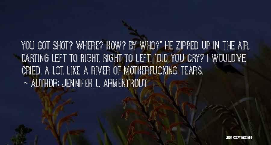 Jennifer L. Armentrout Quotes: You Got Shot? Where? How? By Who? He Zipped Up In The Air, Darting Left To Right, Right To Left.