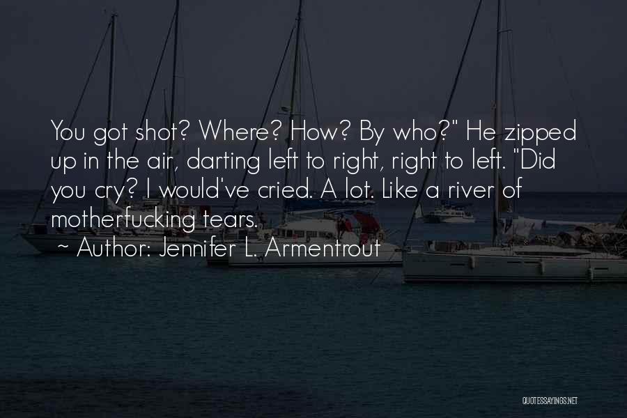 Jennifer L. Armentrout Quotes: You Got Shot? Where? How? By Who? He Zipped Up In The Air, Darting Left To Right, Right To Left.