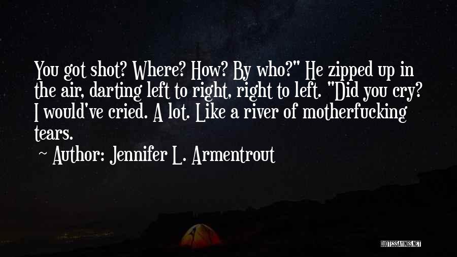 Jennifer L. Armentrout Quotes: You Got Shot? Where? How? By Who? He Zipped Up In The Air, Darting Left To Right, Right To Left.