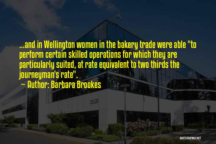 Barbara Brookes Quotes: ...and In Wellington Women In The Bakery Trade Were Able To Perform Certain Skilled Operations For Which They Are Particularly