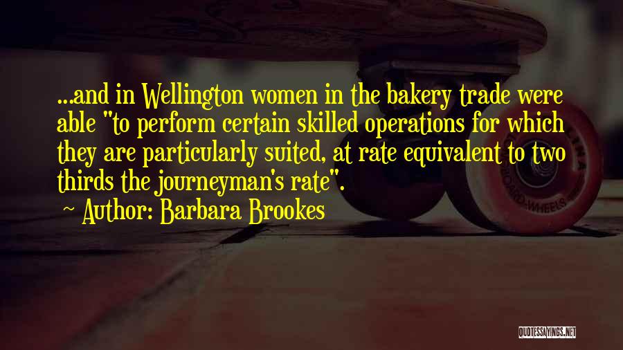 Barbara Brookes Quotes: ...and In Wellington Women In The Bakery Trade Were Able To Perform Certain Skilled Operations For Which They Are Particularly