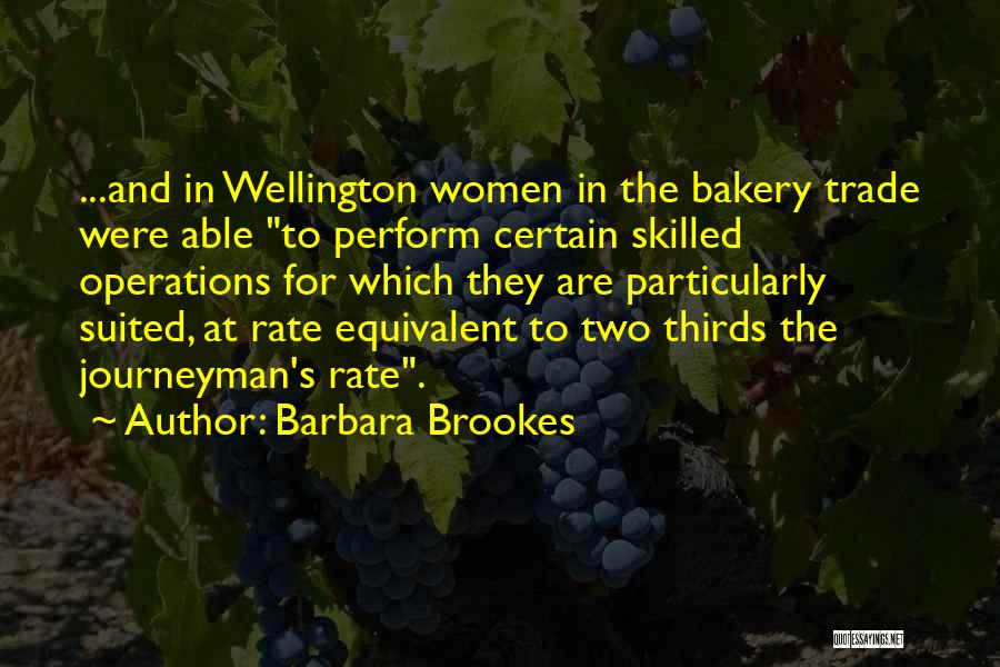 Barbara Brookes Quotes: ...and In Wellington Women In The Bakery Trade Were Able To Perform Certain Skilled Operations For Which They Are Particularly