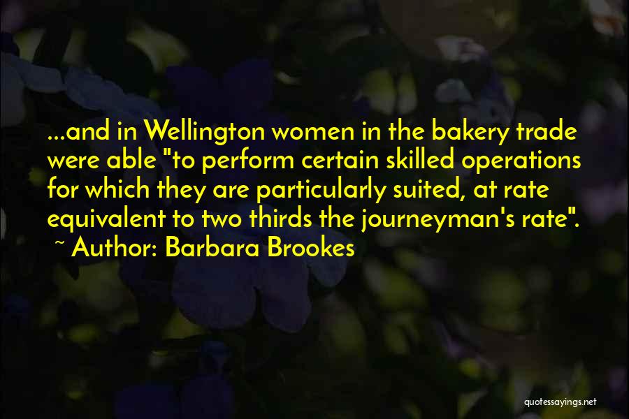 Barbara Brookes Quotes: ...and In Wellington Women In The Bakery Trade Were Able To Perform Certain Skilled Operations For Which They Are Particularly