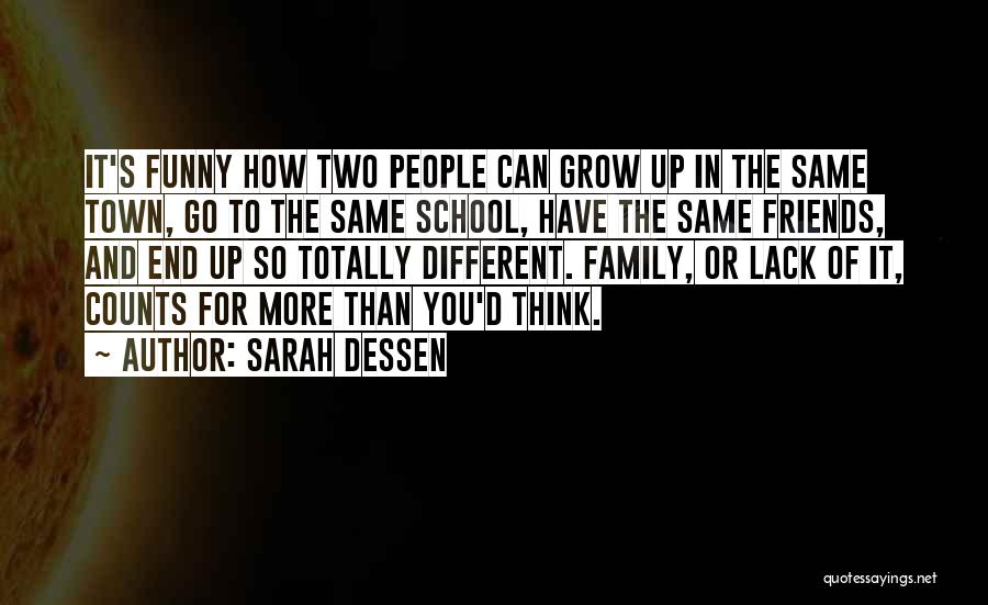 Sarah Dessen Quotes: It's Funny How Two People Can Grow Up In The Same Town, Go To The Same School, Have The Same