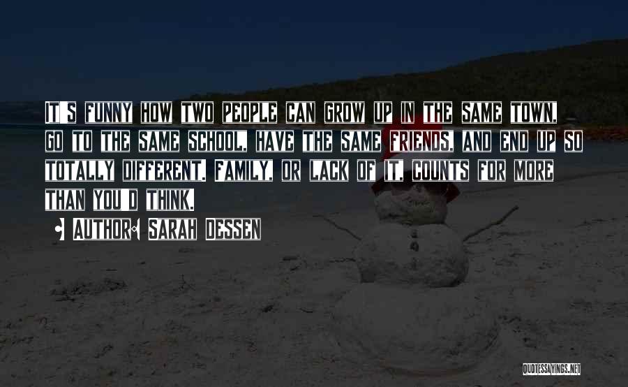 Sarah Dessen Quotes: It's Funny How Two People Can Grow Up In The Same Town, Go To The Same School, Have The Same