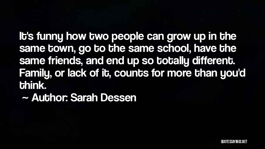 Sarah Dessen Quotes: It's Funny How Two People Can Grow Up In The Same Town, Go To The Same School, Have The Same