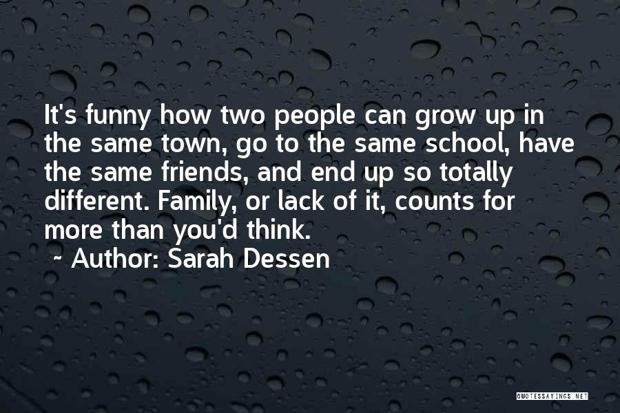 Sarah Dessen Quotes: It's Funny How Two People Can Grow Up In The Same Town, Go To The Same School, Have The Same