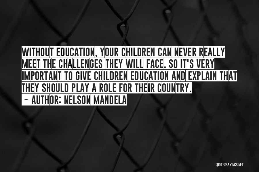 Nelson Mandela Quotes: Without Education, Your Children Can Never Really Meet The Challenges They Will Face. So It's Very Important To Give Children