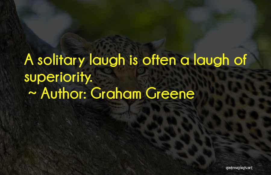 Graham Greene Quotes: A Solitary Laugh Is Often A Laugh Of Superiority.