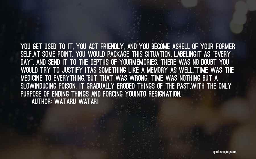 Wataru Watari Quotes: You Get Used To It, You Act Friendly, And You Become Ashell Of Your Former Self.at Some Point, You Would