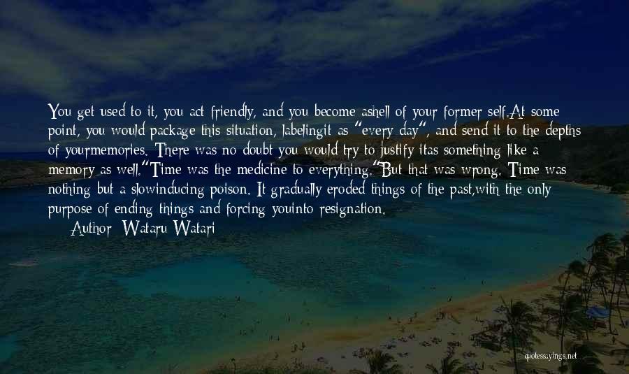 Wataru Watari Quotes: You Get Used To It, You Act Friendly, And You Become Ashell Of Your Former Self.at Some Point, You Would