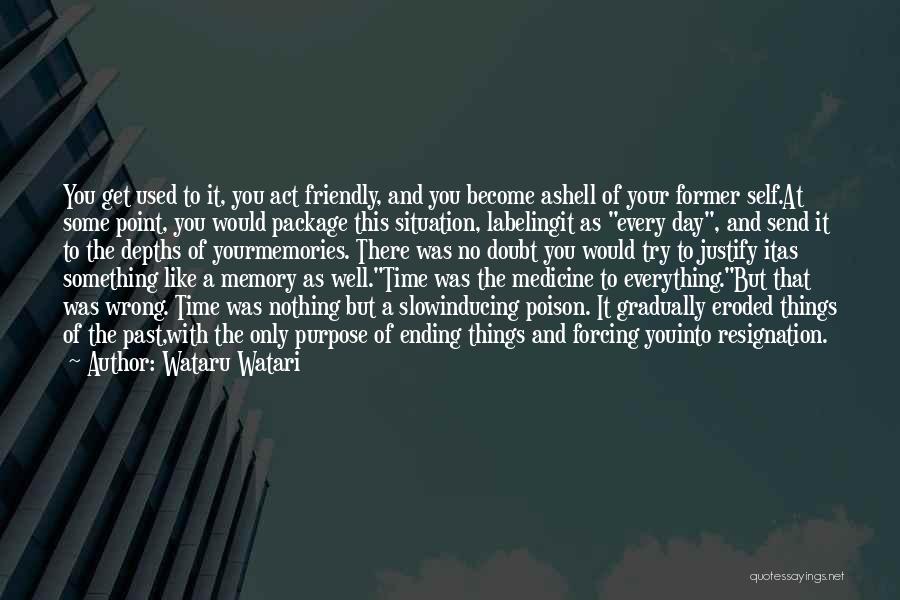 Wataru Watari Quotes: You Get Used To It, You Act Friendly, And You Become Ashell Of Your Former Self.at Some Point, You Would