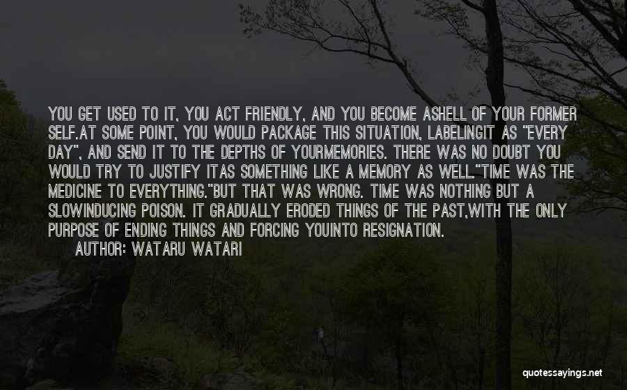 Wataru Watari Quotes: You Get Used To It, You Act Friendly, And You Become Ashell Of Your Former Self.at Some Point, You Would