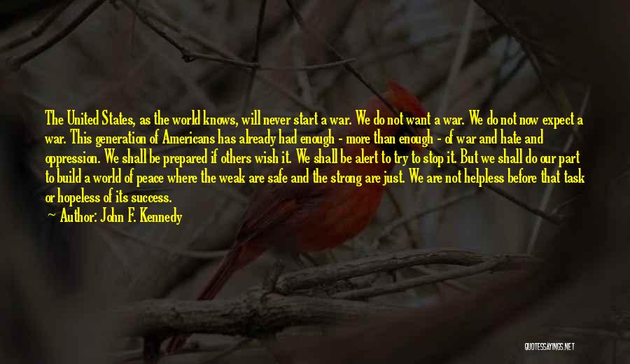 John F. Kennedy Quotes: The United States, As The World Knows, Will Never Start A War. We Do Not Want A War. We Do