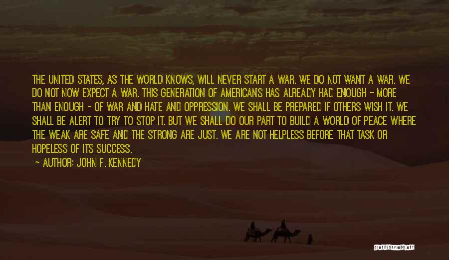 John F. Kennedy Quotes: The United States, As The World Knows, Will Never Start A War. We Do Not Want A War. We Do
