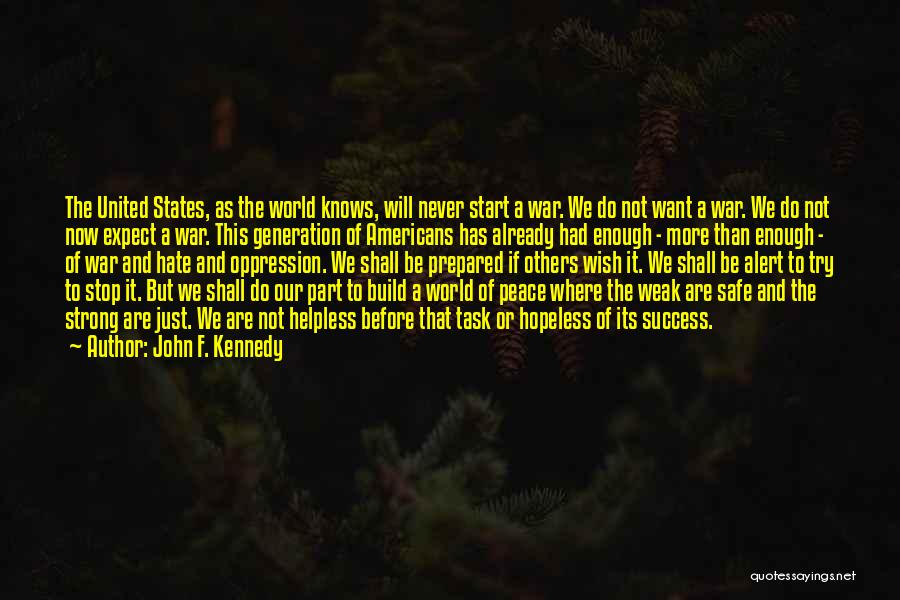 John F. Kennedy Quotes: The United States, As The World Knows, Will Never Start A War. We Do Not Want A War. We Do