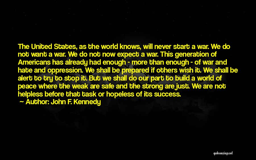 John F. Kennedy Quotes: The United States, As The World Knows, Will Never Start A War. We Do Not Want A War. We Do